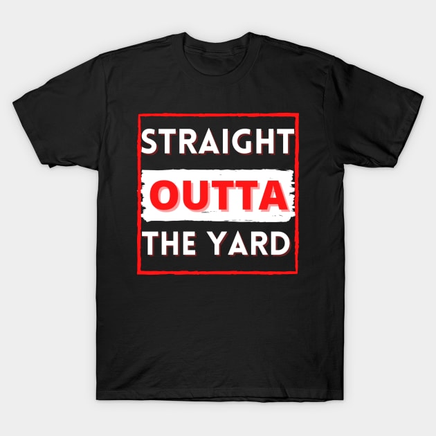 Straight outta the yard T-Shirt by Cozy infinity